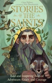 Stories of the Saints : Bold and Inspiring Tales of Adventure, Grace, and Courage