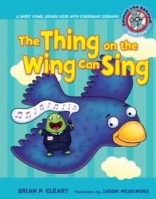 The Thing on the Wing Can Sing : A Short Vowel Sounds Book with Consonant Digraphs