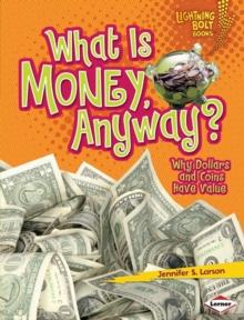 What Is Money, Anyway? : Why Dollars and Coins Have Value