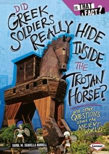 Did Greek Soldiers Really Hide Inside the Trojan Horse? : And Other Questions about the Ancient World