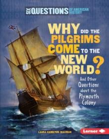 Why Did the Pilgrims Come to the New World? : And Other Questions about the Plymouth Colony