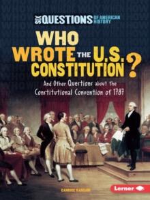 Who Wrote the U.S. Constitution? : And Other Questions about the Constitutional Convention of 1787