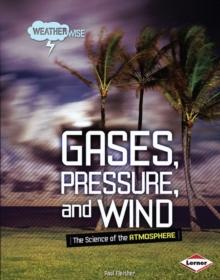 Gases, Pressure, and Wind : The Science of the Atmosphere