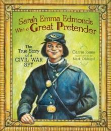 Sarah Emma Edmonds Was a Great Pretender : The True Story of a Civil War Spy