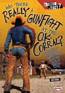 Was There Really a Gunfight at the O.K. Corral? : And Other Questions about the Wild West