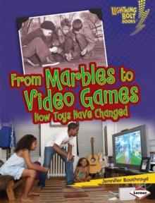 From Marbles to Video Games : How Toys Have Changed