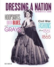 Hoopskirts, Union Blues, and Confederate Grays : Civil War Fashions from 1861 to 1865