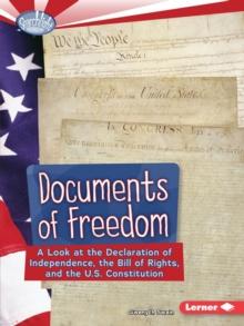 Documents of Freedom : A Look at the Declaration of Independence, the Bill of Rights, and the U.S. Constitution