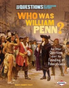 Who Was William Penn? : And Other Questions about the Founding of Pennsylvania