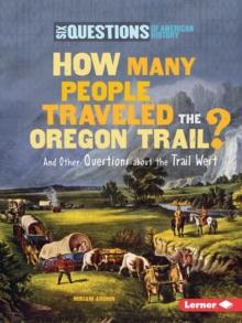 How Many People Traveled the Oregon Trail? : And Other Questions about the Trail West