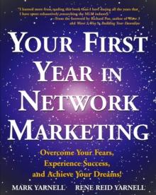 Your First Year in Network Marketing : Overcome Your Fears, Experience Success, and Achieve Your Dreams!