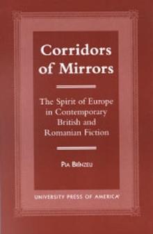 Corridors of Mirrors : The Spirit of Europe in Contemporary British and Romanian Fiction