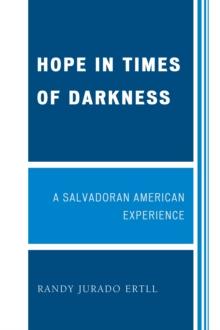 Hope in Times of Darkness : A Salvadoran American Experience