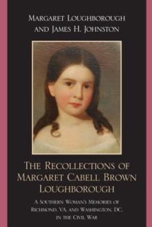 Recollections of Margaret Cabell Brown Loughborough : A Southern Woman's Memories of Richmond, VA and Washington, DC in the Civil War