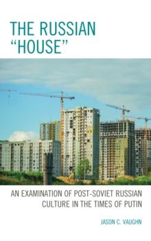 The Russian "House" : An Examination of Post-Soviet Russian Culture in the Times of Putin