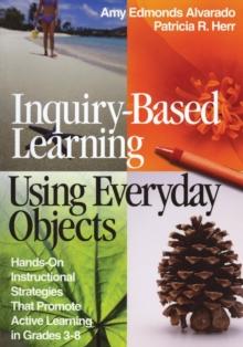 Inquiry-Based Learning Using Everyday Objects : Hands-On Instructional Strategies That Promote Active Learning in Grades 3-8