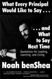 What Every Principal Would Like to Say . . . and What to Say Next Time : Quotations for Leading, Learning, and Living