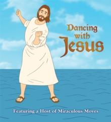 Dancing with Jesus : Featuring a Host of Miraculous Moves