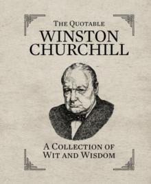 The Quotable Winston Churchill : A Collection of Wit and Wisdom