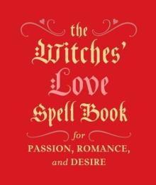 The Witches' Love Spell Book : For Passion, Romance, and Desire