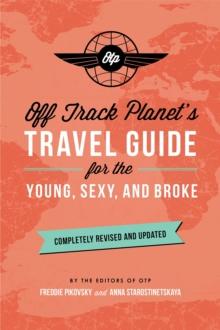 Off Track Planet's Travel Guide for the Young, Sexy, and Broke: Completely Revised and Updated