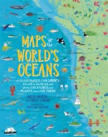 Maps of the World's Oceans : An Illustrated Children's Atlas to the Seas and all the Creatures and Plants that Live There