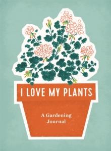 I Love My Plants : A Gardening Journal