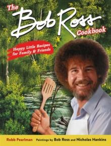 The Bob Ross Cookbook : Happy Little Recipes for Family and Friends