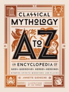 Classical Mythology A to Z : An Encyclopedia of Gods & Goddesses, Heroes & Heroines, Nymphs, Spirits, Monsters, and Places