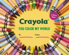 Crayola: You Color My World : A Fill-In Book