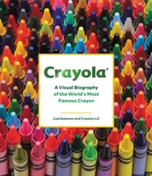 Crayola : A Visual Biography of the World's Most Famous Crayon