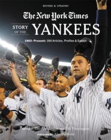 New York Times Story of the Yankees (Revised and Updated): 1903-Present : 390 Articles, Profiles & Essays