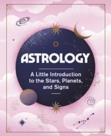 Astrology : A Little Introduction to the Stars, Planets, and Signs