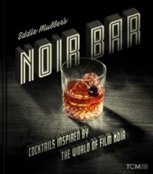 Eddie Muller's Noir Bar : Cocktails Inspired by the World of Film Noir