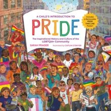 A Child's Introduction to Pride : The Inspirational History and Culture of the LGBTQIA+ Community