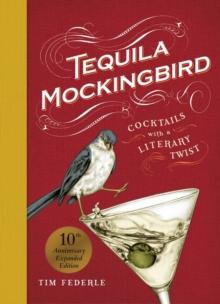 Tequila Mockingbird (10th Anniversary Expanded Edition) : Cocktails with a Literary Twist