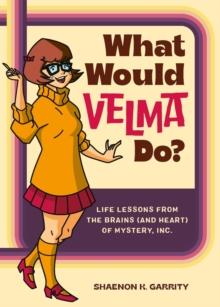 What Would Velma Do? : Life Lessons from the Brains (and Heart) of Mystery, Inc.