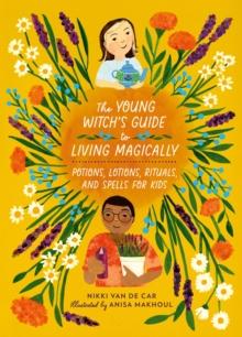 The Young Witchs Guide to Living Magically : Potions, Lotions, Rituals, and Spells for Kids