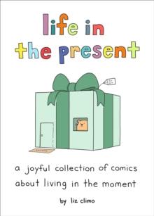 Life in the Present : A Joyful Collection of Comics About Living in the Moment