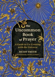 The Uncommon Book of Prayer : A Guide to Co-Creating with the Universe