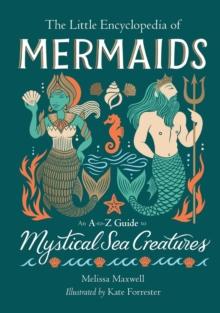 The Little Encyclopedia of Mermaids : An A-to-Z Guide to Mystical Sea Creatures