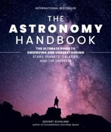 The Astronomy Handbook : The Ultimate Guide to Observing and Understanding Stars, Planets, Galaxies, and the Universe