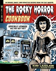 The Rocky Horror Cookbook : 50 Savory, Sweet, and Seductive Recipes from the Cult Musical [Officially Licensed]