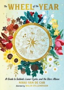 The Wheel of the Year : A Guide to Sabbats, Lunar Cycles, and the Stars Above