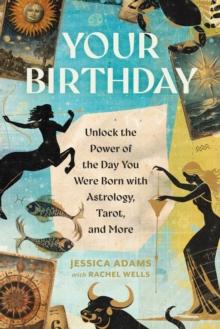 Your Birthday : Unlock the Power of the Day You Were Born with Astrology, Tarot, and More