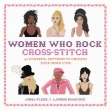 Women Who Rock Cross-Stitch : 30 Powerful Patterns to Unleash Your Inner Icon