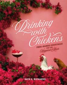 Drinking with Chickens : Free-Range Cocktails for the Happiest Hour