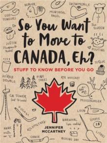 So You Want to Move to Canada, Eh? : Stuff to Know Before You Go