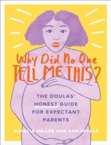 Why Did No One Tell Me This? : The Doulas' (Honest) Guide for Expectant Parents