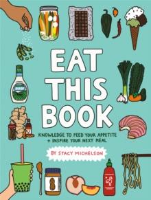 Eat This Book : Knowledge to Feed Your Appetite and Inspire Your Next Meal